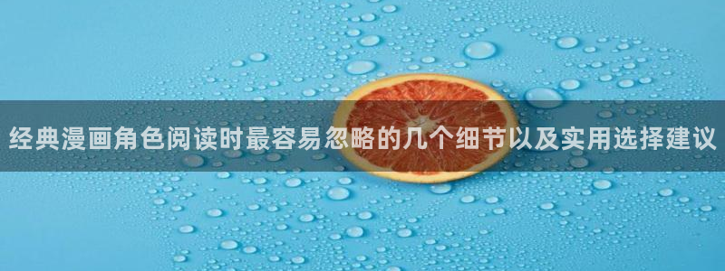 免费漫画漫画网:经典漫画角色阅读时最容易忽略的几个细节以及实用选择建议